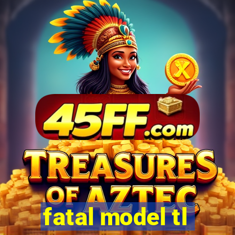 fatal model tl